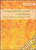 Temperamenti umani e nutrizione. L'alimentazione con riguardo alle caratteristiche temperamentali per l'equilibrio esteriore ed interiore dell'individuo libro