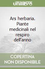 Ars herbaria. Piante medicinali nel respiro dell'anno libro