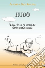 Hugo. L'anno in cui ho conosciuto il mio angelo custode