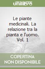 Le piante medicinali. La relazione tra la pianta e l'uomo. Vol. 1 libro