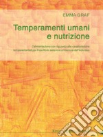 Temperamenti umani e nutrizione. L'alimentazione con riguardo alle caratteristiche temperamentali per l'equilibrio esteriore ed interiore dell'individuo libro