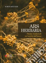 Ars herbaria. Piante medicinali nel respiro dell'anno. Ediz. ampliata libro