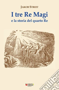 I tre Re Magi e la storia del quarto Re. Ediz. ampliata