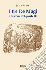 I tre Re Magi e la storia del quarto Re. Ediz. ampliata libro