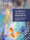 La bocca specchio della biografia. Osservazioni e percorsi pratici di arteterapia della parola e dentosofia libro