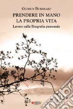 Prendere in mano la propria vita. Lavoro sulla biografia personale libro