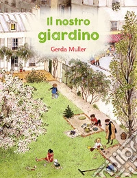 Il nostro giardino. Ediz. illustrata libro