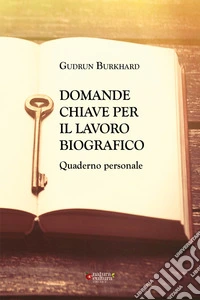 Domande chiave per il lavoro biografico. Quaderno personale libro