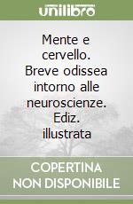 Mente e cervello. Breve odissea intorno alle neuroscienze. Ediz. illustrata libro
