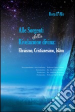 Alle sorgenti della rivelazione divina. Ebraismo, cristianesimo, Islam libro