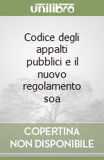 Codice degli appalti pubblici e il nuovo regolamento soa libro