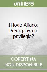 Il lodo Alfano. Prerogativa o privilegio? libro