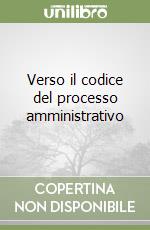 Verso il codice del processo amministrativo libro