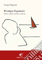 Il tempo di pensare. Beatrice e Roberto, sull'amore e sulla vita libro