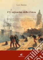 L'11 settembre della Chiesa intrighi, brogli e crimini per l'annessione di Umbria e Marche. L'assedio di Ancona e la battaglia di Castelfidardo libro