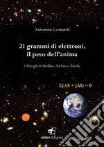 21 grammi di elettroni, il peso dell'anima. I dialoghi di Birillino, Turbina e Toledo libro