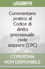 Commentario pratico al Codice di diritto processuale civile svizzero (CPC) libro