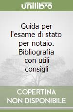 Guida per l'esame di stato per notaio. Bibliografia con utili consigli libro