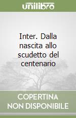 Inter. Dalla nascita allo scudetto del centenario libro