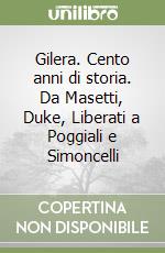 Gilera. Cento anni di storia. Da Masetti, Duke, Liberati a Poggiali e Simoncelli libro