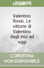 Valentino Rossi. Le vittorie di Valentino dagli inizi ad oggi