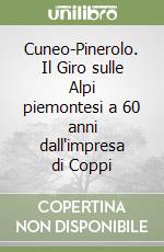 Cuneo-Pinerolo. Il Giro sulle Alpi piemontesi a 60 anni dall'impresa di Coppi libro