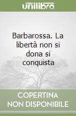 Barbarossa. La libertà non si dona si conquista libro