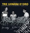 Tre uomini d'oro. Fiorenzo Magni, Gino Bartali, Fausto Coppi. Ediz. illustrata libro