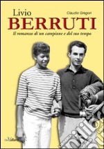 Livio Berruti. Il romanzo di un campione e del suo tempo libro