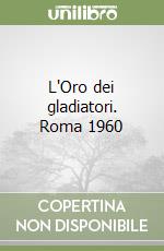 L'Oro dei gladiatori. Roma 1960 libro