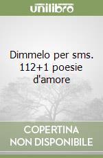 Dimmelo per sms. 112+1 poesie d'amore libro