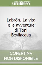 Labròn. La vita e le avventure di Toni Bevilacqua libro