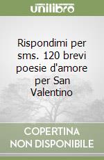 Rispondimi per sms. 120 brevi poesie d'amore per San Valentino libro