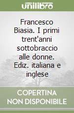 Francesco Biasia. I primi trent'anni sottobraccio alle donne. Ediz. italiana e inglese libro