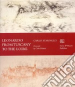 Leonardo from Tuscany to the Loire. Ediz. inglese libro