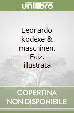 Leonardo kodexe & maschinen. Ediz. illustrata libro