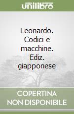 Leonardo. Codici e macchine. Ediz. giapponese libro