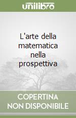 L'arte della matematica nella prospettiva libro