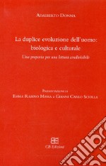 La duplice evoluzione dell'uomo: biologica e culturale. Una proposta per una lettura condivisibile libro