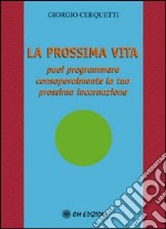 La prossima vita. Puoi programmare consapevolmente la tua prossima incarnazione libro