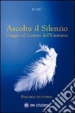 Ascolta il silenzio. Percorso antistress. Viaggio al centro dell'universo. Con CD Audio