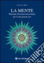 La Mente. Manuale di istruzioni pratiche per il suo giusto uso libro