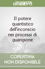 Il potere quantistico dell'inconscio nei processi di guarigione libro