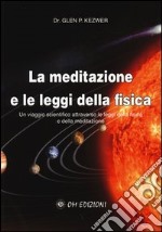 La meditazione e le leggi della fisica. Un viaggio scientifico attraverso le leggi della fisica e della meditazione libro