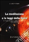 La meditazione e le leggi della fisica. Un viaggio scientifico attraverso le leggi della fisica e della meditazione libro