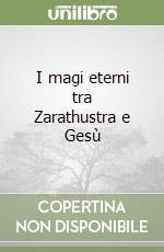 I magi eterni tra Zarathustra e Gesù libro