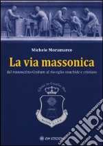 La via massonica. Dal manoscritto Graham al risveglio Noachide e cristiano libro