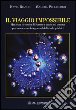 Il viaggio impossibile. Medicina sistematica di Hamer e teorie sul trauma per una scienza integrata dei disturbi psichici libro