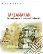 Taklamakan. La grande caccia al tesoro dell'archeologia libro