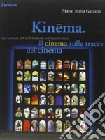 Kinema. Il cinema sulle tracce del cinema. Dal film alle arti elettroniche, andata e ritorno